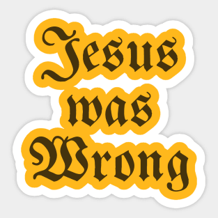 Jesus Was Wrong Sticker